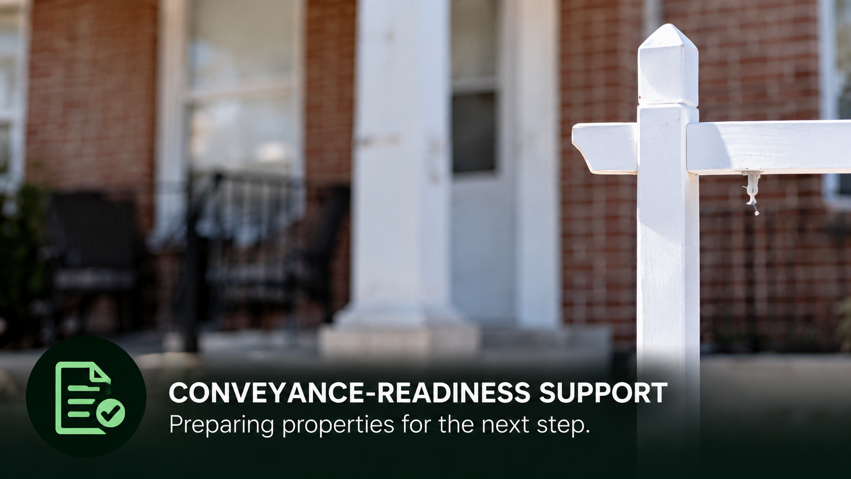 Front porch of a brick property behind a white post, with the caption “Conveyance-Readiness Support — preparing properties for the next step.”